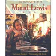 The Illuminated Life of Maud Lewis by Woolaver, Lance, 9781551092171