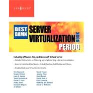 Best Damn Server Virtualization Book Period : Everything You Need to Know about Virtualizaztion and Leading Virtual Machine Products by Buytaert, Kris; Rule, David; Garcia, Juan R.; Grotenhuis, Twan; Hart, David E., 9781597492171