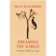 Dreaming the Karoo A People Called the /Xam by Blackburn, Julia, 9781787332171
