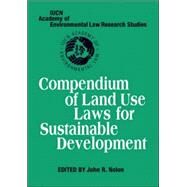 Compendium of Land Use Laws for Sustainable Development by Edited by John R. Nolon, 9780521862172