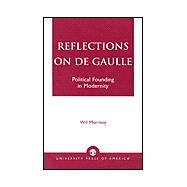 Reflections on De Gaulle Political Founding in Modernity by Morrisey, Will, 9780761822172