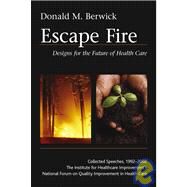 Escape Fire : Designs for the Future of Health Care by Berwick, Donald M., 9780787972172