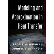 Modeling and Approximation in Heat Transfer by Glicksman, Leon R.; Lienhard, John H., V, 9781107012172