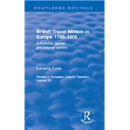 British Travel Writers in Europe 1750-1800: Authorship, Gender, and National Identity: Authorship, Gender, and National Identity by Turner,Katherine, 9781138702172