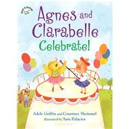 Agnes and Clarabelle Celebrate! by Griffin, Adele; Sheinmel, Courtney; Palacios, Sara, 9781619632172