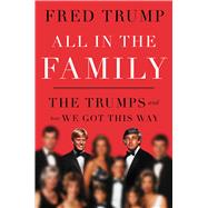 All in the Family The Trumps and How We Got This Way by Trump, Fred C., 9781668072172