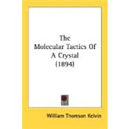 The Molecular Tactics Of A Crystal by Kelvin, William Thomson, Baron, 9780548682173
