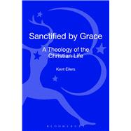 Sanctified by Grace A Theology of the Christian Life by Eilers, Kent; Strobel, Kyle C., 9780567632173