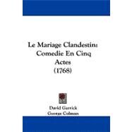 Mariage Clandestin : Comedie en Cinq Actes (1768) by Garrick, David; Colman, George, 9781104272173