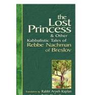 The Lost Princess & Other Kabbalistic Tales of Rebbe Nachman of Breslov by Kaplan, Aryeh, 9781580232173