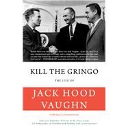 Kill the Gringo Memoirs of a Peasant Ambassador by Vaughn, Jack Hood; Constanitneau, Jane  Vaughn, 9781945572173