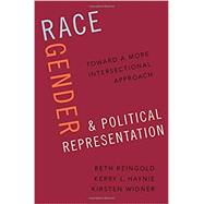 Race, Gender, and Political Representation Toward a More Intersectional Approach by Reingold, Beth; Haynie, Kerry L.; Widner, Kirsten, 9780197502174