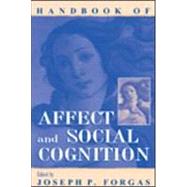 Handbook of Affect and Social Cognition by Forgas, Joseph P.; Forgas, Joseph P.; Higgins, E. Tory; Petty, Richard E., 9780805832174