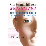 Our Grandchildren Redesigned Life in the Bioengineered Society of the Near Future by BESS, MICHAEL, 9780807052174