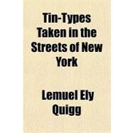 Tin-types Taken in the Streets of New York by Quigg, Lemuel Ely, 9781153772174