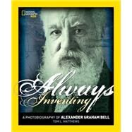Always Inventing A Photobiography of Alexander Graham Bell by Matthews, Tom, 9781426322174