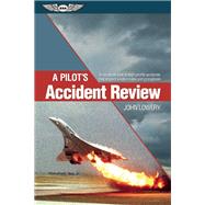 A Pilot's Accident Review An in-depth look at high-profile accidents that shaped aviation rules and procedures by Lowery, John; Scott, William B., 9781619542174