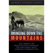 Bringing Down the Mountains: The Impact of Mountaintop Removal Surface Coal Mining on Southern West Virginia Communities, 1970-2004 by Stewart Burns, Shirley, 9781933202174