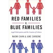 Red Families v. Blue Families Legal Polarization and the Creation of Culture by Cahn, Naomi; Carbone, June, 9780195372175