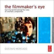 The Filmmaker's Eye: Learning (And Breaking) the Rules of Cinematic Composition by Mercado; Gustavo, 9780240812175