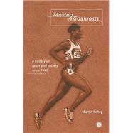 Moving the Goalposts: A History of Sport and Society in Britain since 1945 by Polley; Martin, 9780415142175