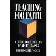Teaching for Faith: A Guide for Teachers of Adult Classes by Osmer, Richard Robert, 9780664252175