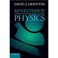Revolutions in Twentieth-century Physics by Griffiths, David J., 9781107602175