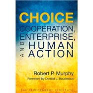 Choice Cooperation, Enterprise, and Human Action by Murphy, Robert P.; Boudreaux, Donald J., 9781598132175