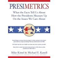 Presimetrics : What the Facts Tell Us About How the Presidents Measure Up On the Issues We Care About by Kimel, Mike; Holmes, Nigel; Kanell, Michael E., 9781603762175