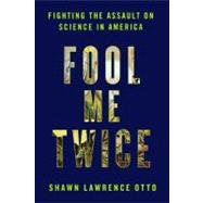 Fool Me Twice Fighting the Assault on Science in America by Otto, Shawn Lawrence, 9781605292175