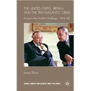 United States, Britain and the Transatlantic Crisis Rising to the Gaullist Challenge, 1963-68 by Ellison, James, 9780230522176