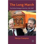 The Long March The Political Strategy of Sinn Fein, 1981-2007 by Frampton, Martyn, 9780230202177