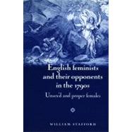 English Feminists and their Opponents in the 1790s Unsex'd and Proper Females by Stafford, William, 9780719082177
