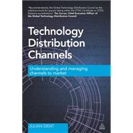 Technology Distribution Channels: Understanding and Managing Channels to Market by Dent, Julian, 9780749472177