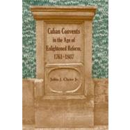 Cuban Convents in the Age of Enlightened Reform, 1761-1807 by Clune, John J., Jr., 9780813032177