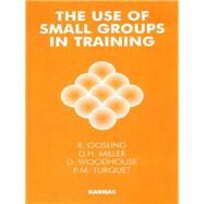 The Use of Small Groups in Training by Gosling, R.; Miller, D. H.; Woodhouse, D.; Turquet, P. M., 9781855752177