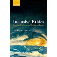 Inclusive Ethics Extending Beneficence and Egalitarian Justice by Persson, Ingmar, 9780198792178