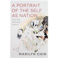 A Portrait of the Self as Nation New and Selected Poems by Chin, Marilyn, 9780393652178