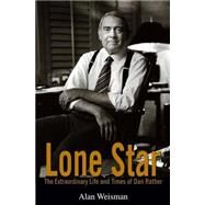 Lone Star : The Extraordinary Life and Times of Dan Rather by Weisman, Alan, 9780471792178
