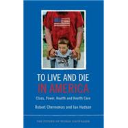 To Live and Die in America Class, Power, Health and Health Care by Chernomas, Robert; Hudson, Ian, 9780745332178