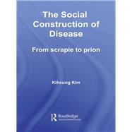 The Social Construction of Disease: From Scrapie to Prion by Kim; Kiheung, 9781138982178