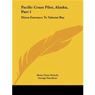 Pacific Coast Pilot, Alaska: Dixon Entrance to Yakutat Bay: With Inland Passage from Strait of Fuca to Dixon Entrance by Nichols, Henry Ezra; Davidson, George, 9781437102178