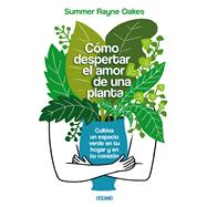 Cmo despertar el amor de una planta Cultiva un espacio verde en tu hogar y en tu corazn by Rayne Oakes, Summer, 9786075572178