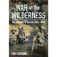 War in the Wilderness The Chindits in Burma 1943-1944 by Redding, Tony, 9780750962179