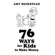 76 Ways for Kids to Make Money by Beckstead, Amy, 9781504342179