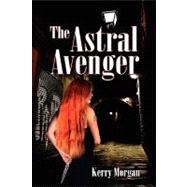 The Astral Avenger by Morgan, Kerry, 9781608602179