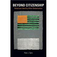 Beyond Citizenship American Identity After Globalization by Spiro, Peter J., 9780195152180