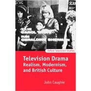 Television Drama Realism, Modernism, and British Culture by Caughie, John, 9780198742180