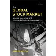 The Global Stock Market Issuers, Investors, and Intermediaries in an Uneven World by Wojcik, Dariusz, 9780199592180