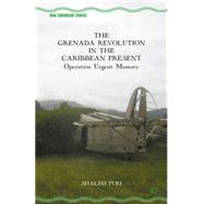 The Grenada Revolution in the Caribbean Present Operation Urgent Memory by Puri, Shalini, 9781137562180